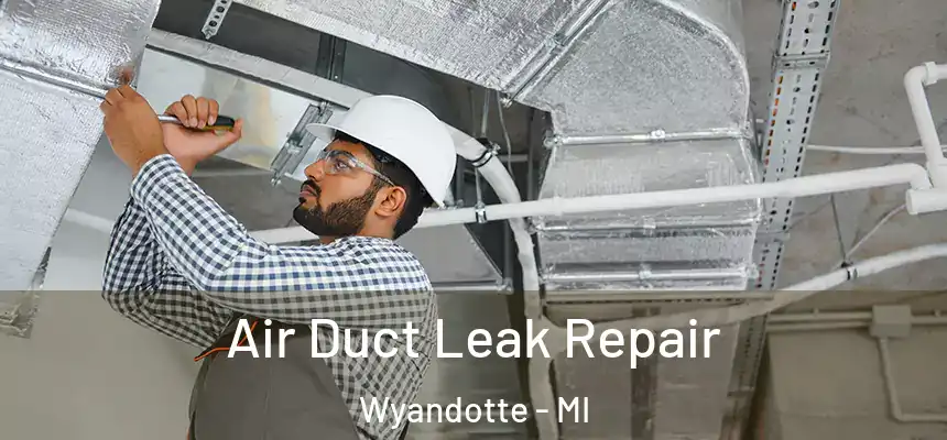 Air Duct Leak Repair Wyandotte - MI