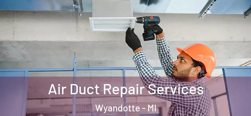 Air Duct Repair Services Wyandotte - MI
