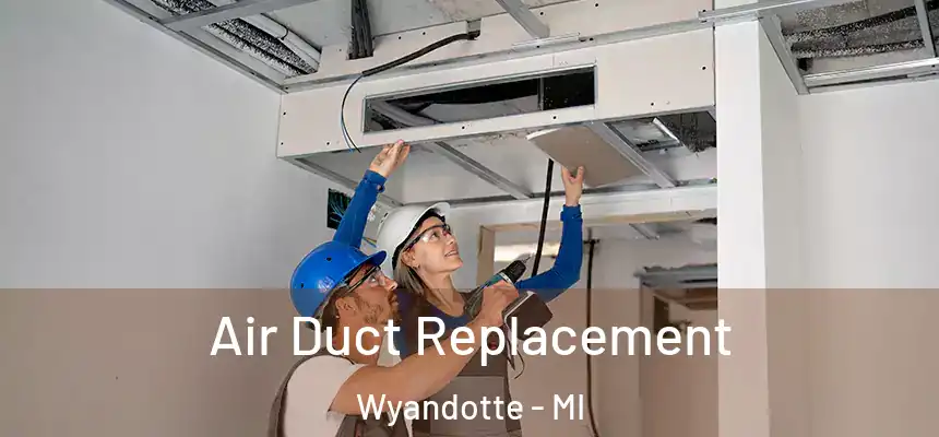 Air Duct Replacement Wyandotte - MI
