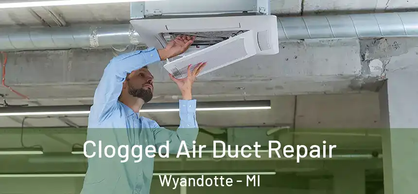 Clogged Air Duct Repair Wyandotte - MI