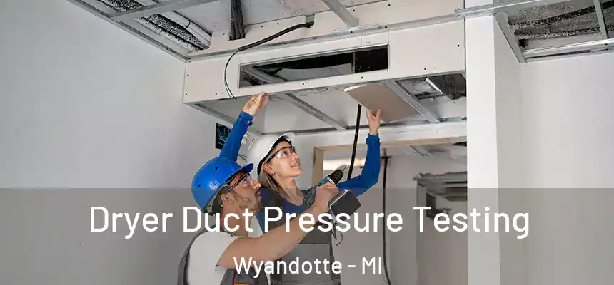 Dryer Duct Pressure Testing Wyandotte - MI