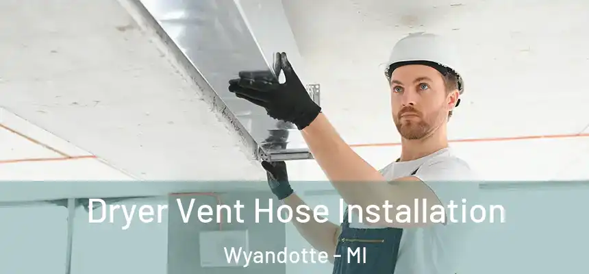 Dryer Vent Hose Installation Wyandotte - MI
