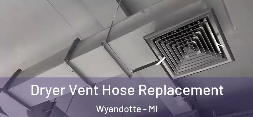 Dryer Vent Hose Replacement Wyandotte - MI