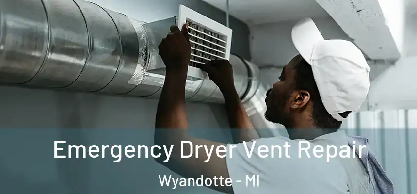 Emergency Dryer Vent Repair Wyandotte - MI
