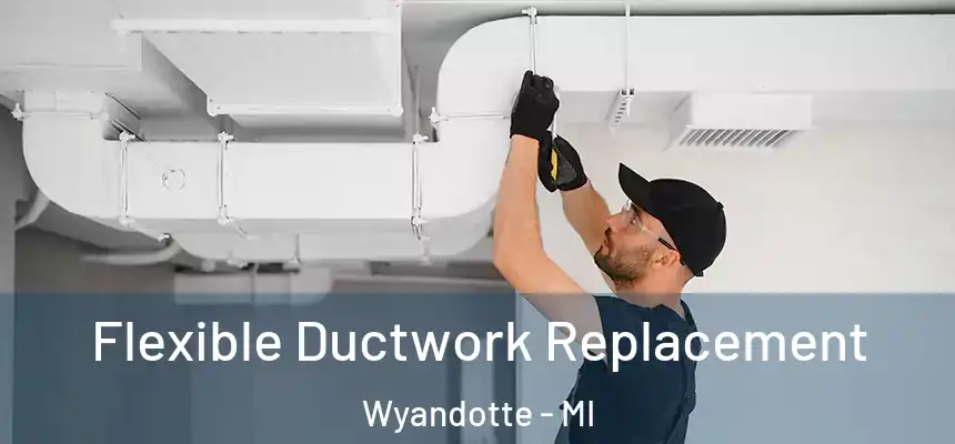 Flexible Ductwork Replacement Wyandotte - MI
