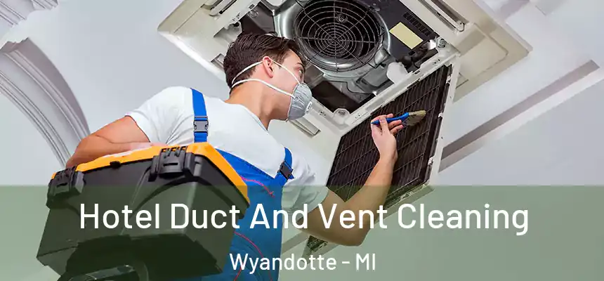 Hotel Duct And Vent Cleaning Wyandotte - MI