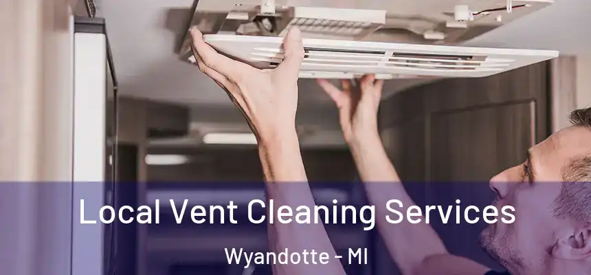 Local Vent Cleaning Services Wyandotte - MI