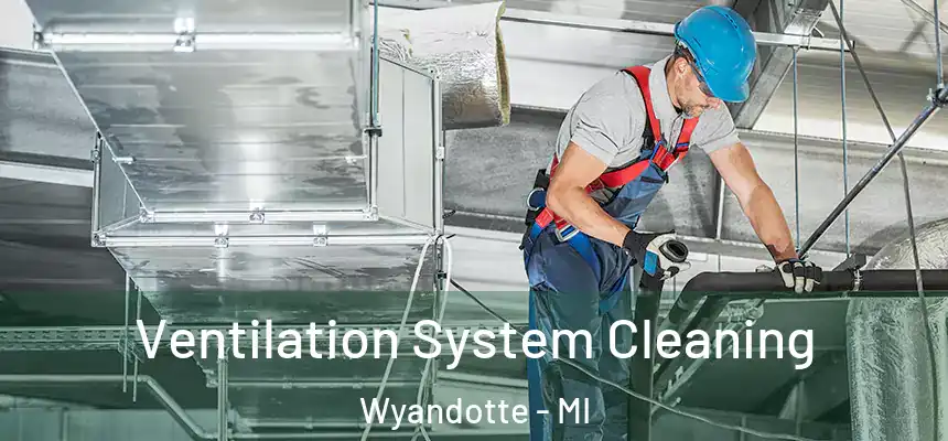 Ventilation System Cleaning Wyandotte - MI