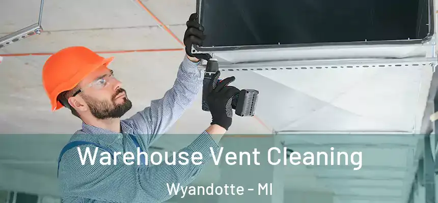 Warehouse Vent Cleaning Wyandotte - MI